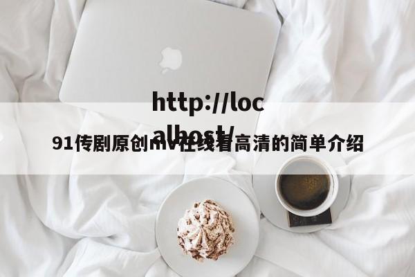 91传剧原创mv在线看高清的简单介绍